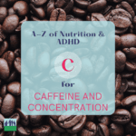 A-Z of nutrition and adhd, caffeine and concentration